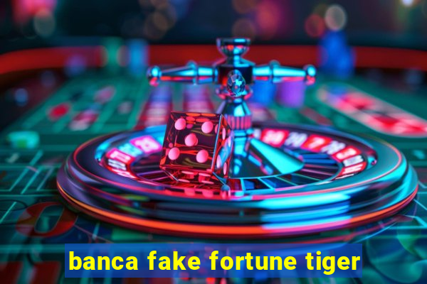 banca fake fortune tiger